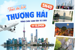 TOUR DU LỊCH HÀ NỘI – HÀNG CHÂU – NAM TẦM – THƯỢNG HẢI – TÔ CHÂU