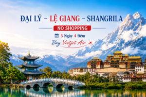 HÀ NỘI – ĐẠI LÝ – LỆ GIANG – SHANGRILA  NO SHOPPING 5N4Đ