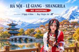 HÀ NỘI – LỆ GIANG – SHANGRILA NO SHOPPING 5N4Đ