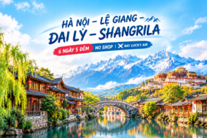 HÀ NỘI – LỆ GIANG – ĐẠI LÝ – SHANGRILA 6N5Đ
