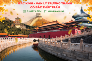 BẮC KINH – VẠN LÝ TRƯỜNG THÀNH – CỔ BẮC THỦY TRẤN