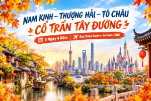 NAM KINH – THƯỢNG HẢI – TÔ CHÂU – CỔ TRẤN TÂY ĐƯỜNG