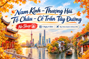 NAM KINH – THƯỢNG HẢI – TÔ CHÂU – CỔ TRẤN TÂY ĐƯỜNG | NO SHOP